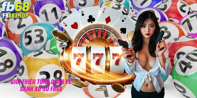 Giới thiệu tổng quan về sảnh xổ số FB68