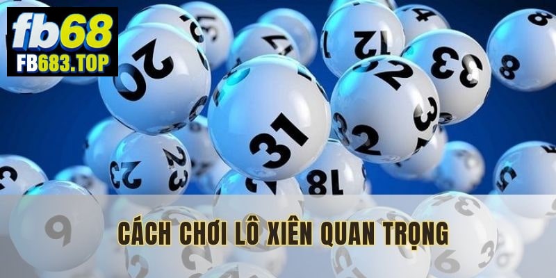 Cách chơi lô xiên quan trọng