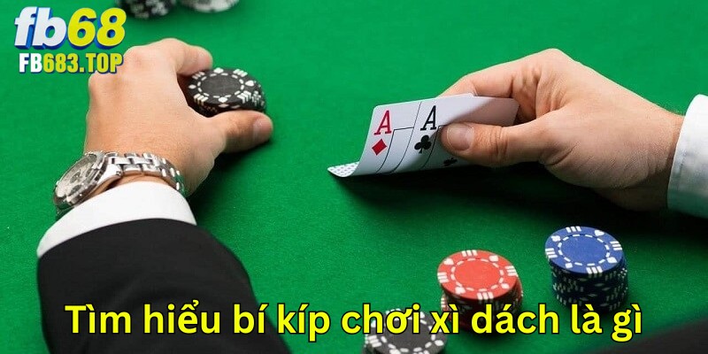 Cần hiểu bí kíp chơi xì dách khi cược là gì