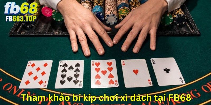 Cần nắm rõ các Bí kíp chơi xì dách tại FB68
