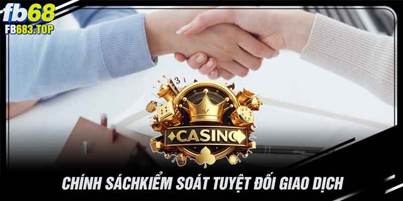 Chính sách kiểm soát tuyệt đối giao dịch tài chính