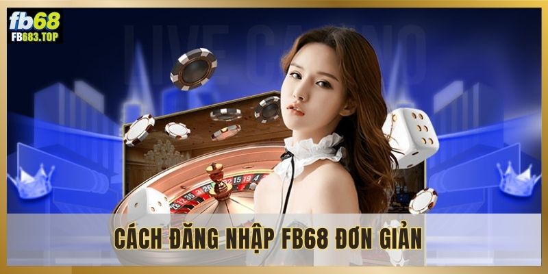 Chi tiết các bước đăng nhập FB68 