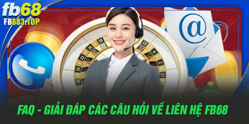FAQ - Giải đáp các câu hỏi về liên hệ FB68