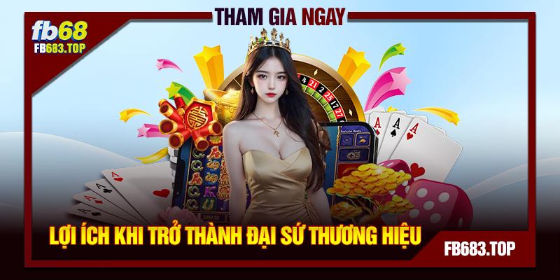 Lợi ích từ việc trở thành đại sứ thương hiệu fb68