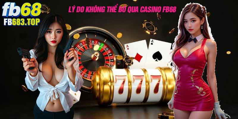 Lý do không thể bỏ qua casino fb68
