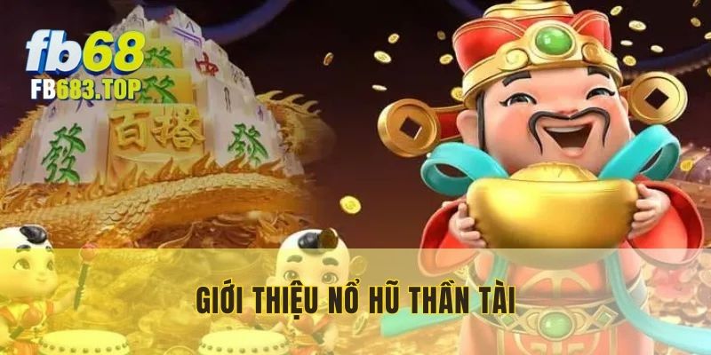 Nổ hũ Thần Tài được nhiều người săn đón hiện nay