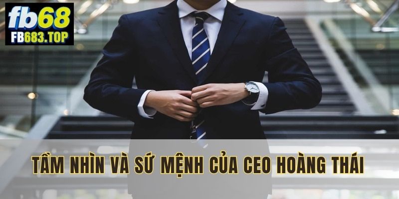 Sứ mệnh phát triển vươn xa của CEO Hoàng Thái