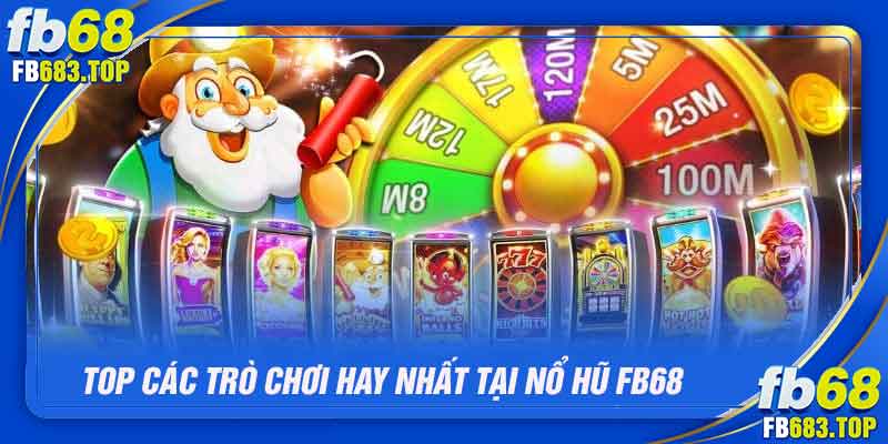 Top các trò chơi hay nhất tại nổ hũ fb68