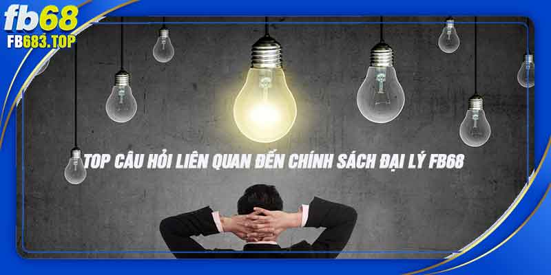 Top câu hỏi liên quan đến chính sách đại lý FB68