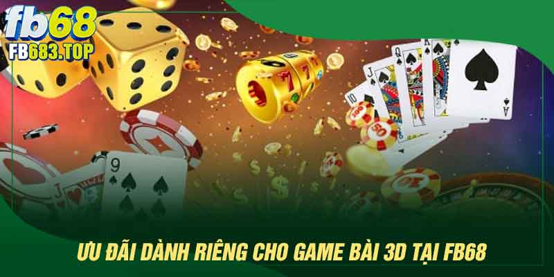 Ưu đãi dành riêng cho game bài 3D tại FB68