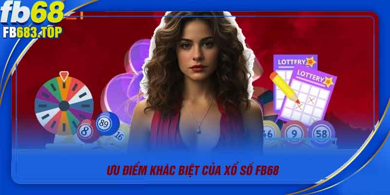 Ưu điểm khác biệt của xổ số FB68
