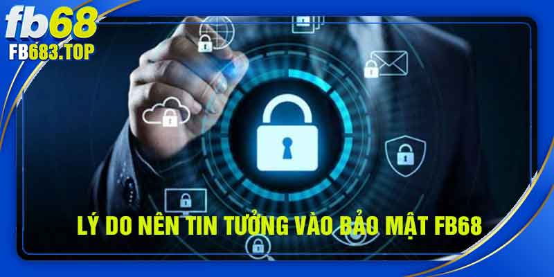 Lý do nên tin tưởng vào bảo mật FB68
